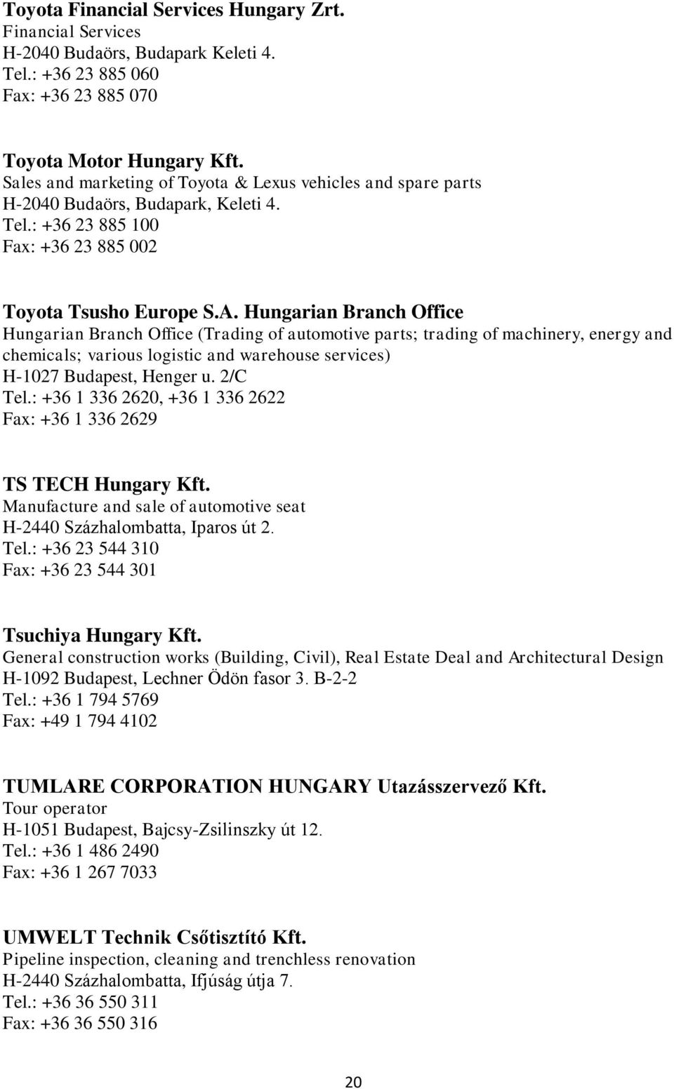 Hungarian Branch Office Hungarian Branch Office (Trading of automotive parts; trading of machinery, energy and chemicals; various logistic and warehouse services) H-1027 Budapest, Henger u. 2/C Tel.