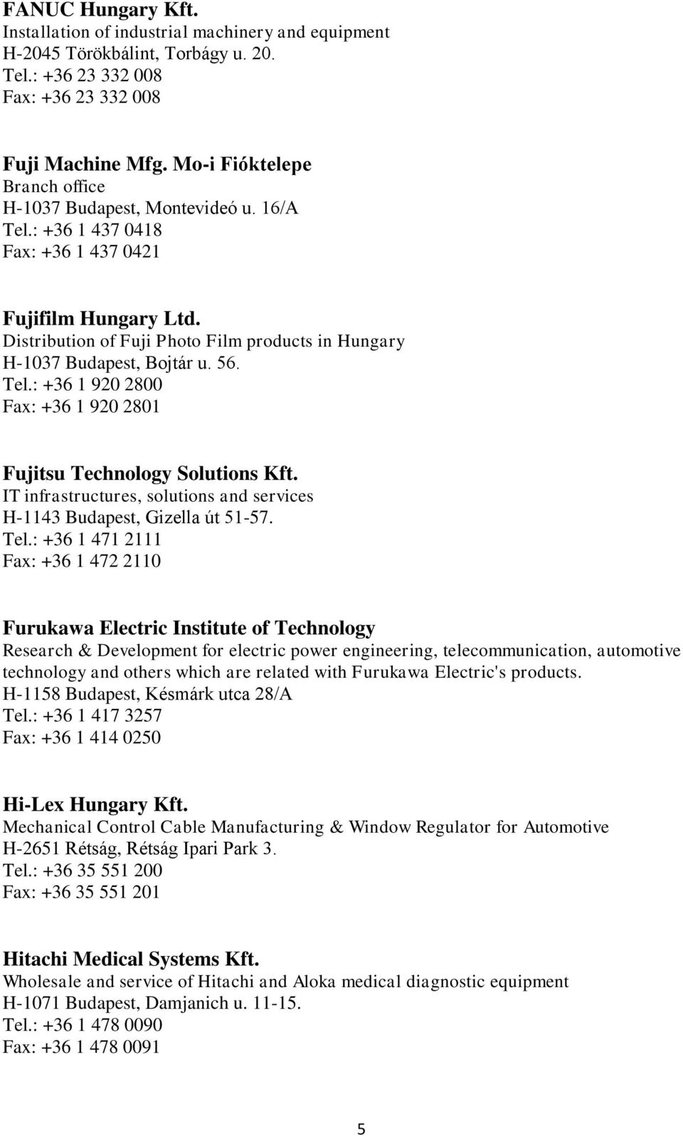 Distribution of Fuji Photo Film products in Hungary H-1037 Budapest, Bojtár u. 56. Tel.: +36 1 920 2800 Fax: +36 1 920 2801 Fujitsu Technology Solutions Kft.