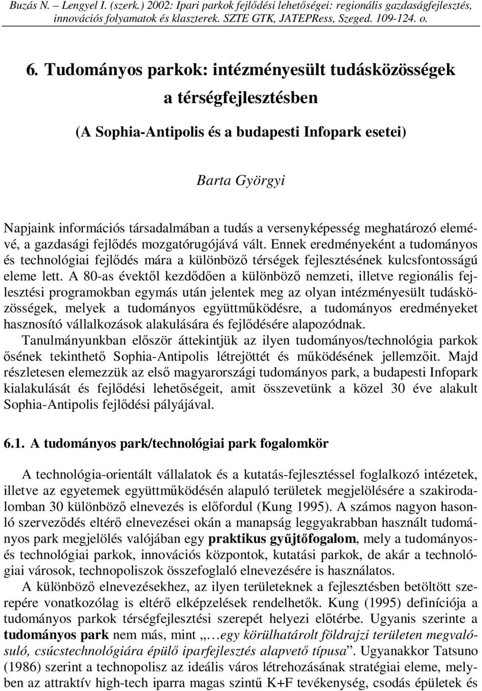 elemévé, a gazdasági fejlődés mozgatórugójává vált. Ennek eredményeként a tudományos és technológiai fejlődés mára a különböző térségek fejlesztésének kulcsfontosságú eleme lett.