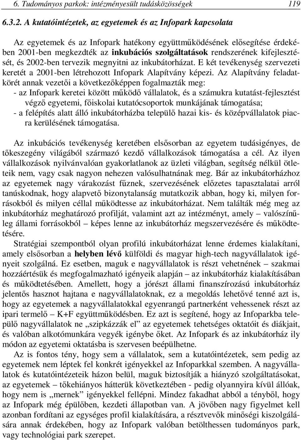 kifejlesztését, és 2002-ben tervezik megnyitni az inkubátorházat. E két tevékenység szervezeti keretét a 2001-ben létrehozott Infopark Alapítvány képezi.