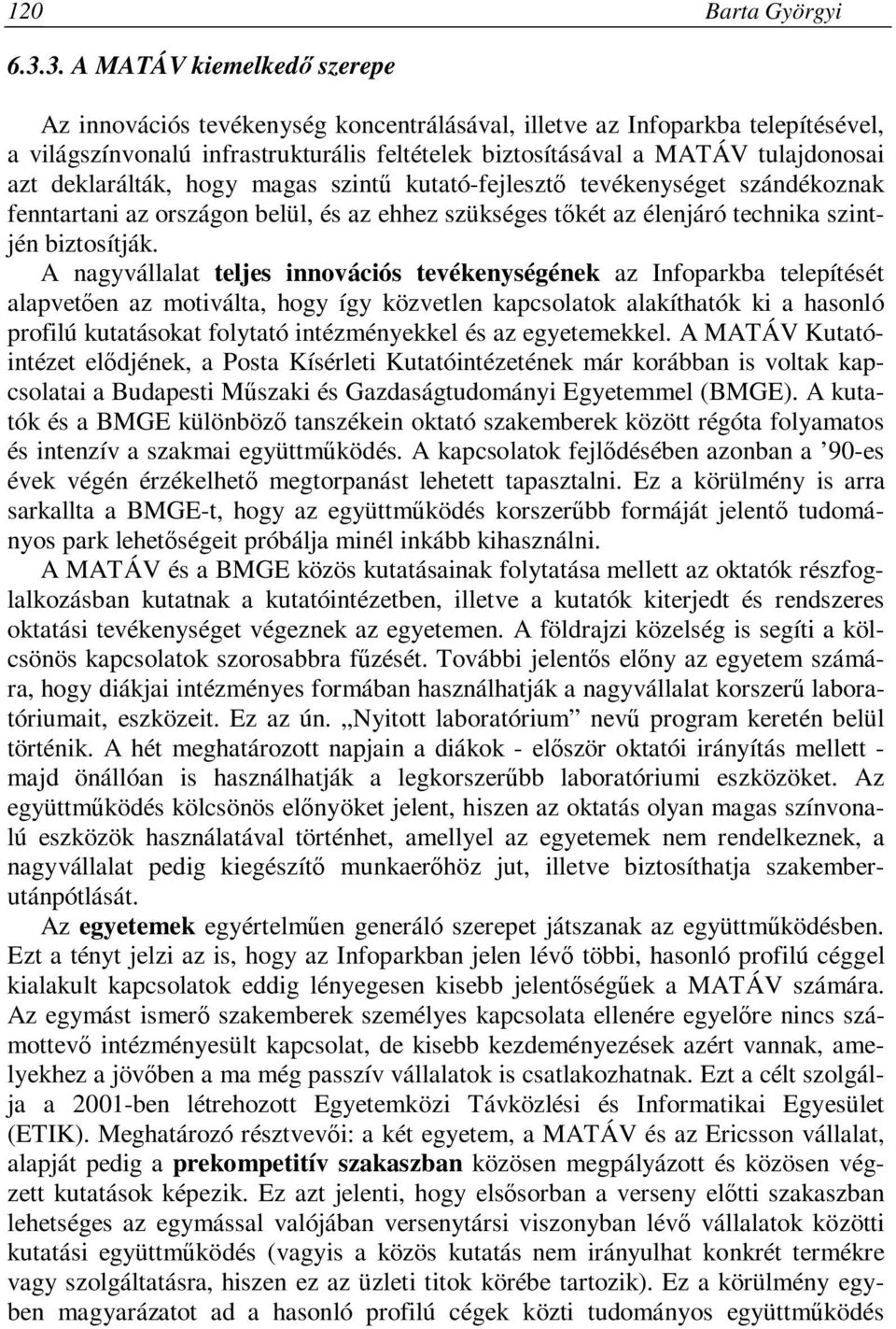 deklarálták, hogy magas szintű kutató-fejlesztő tevékenységet szándékoznak fenntartani az országon belül, és az ehhez szükséges tőkét az élenjáró technika szintjén biztosítják.