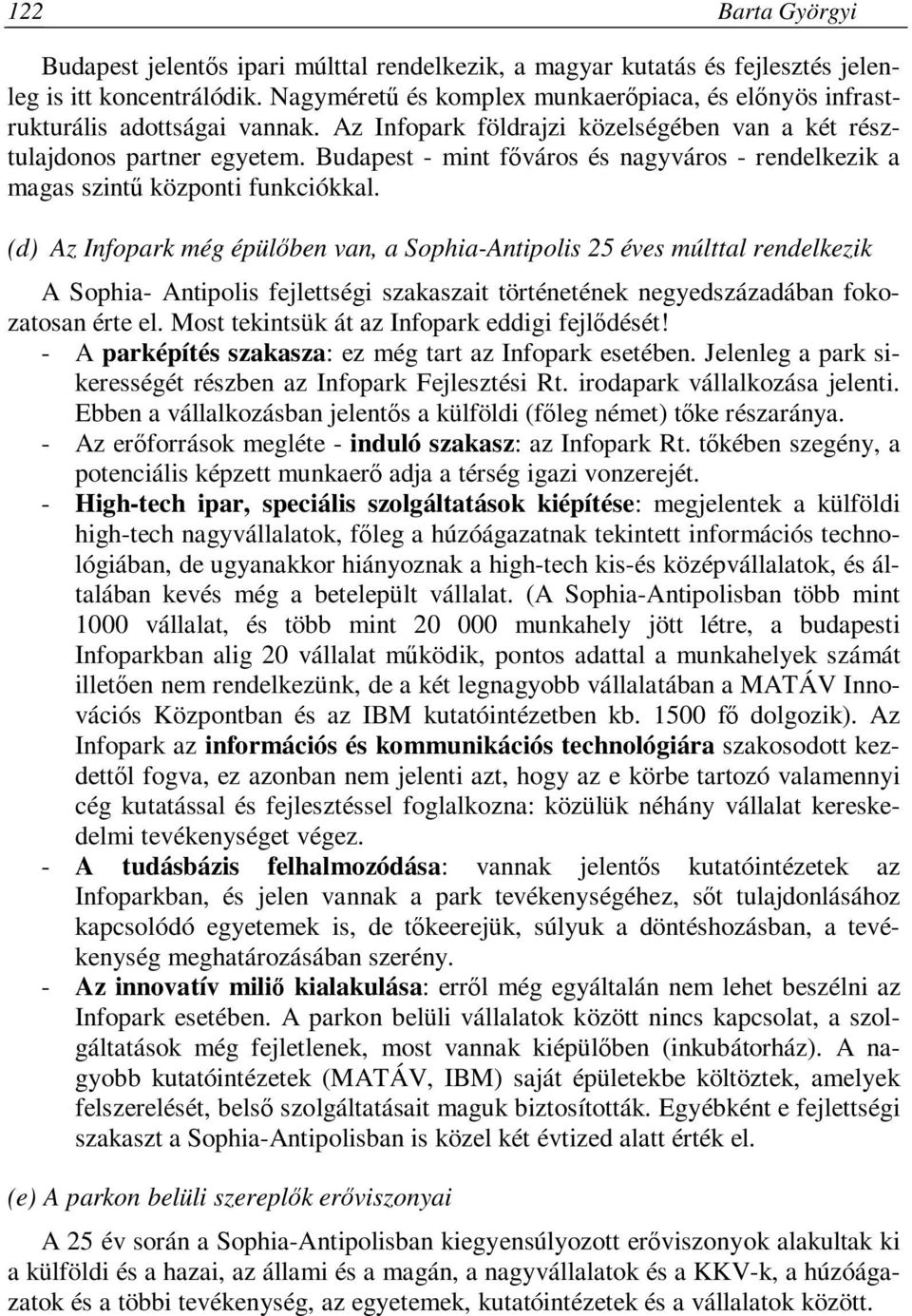 (d) Az Infopark még épülőben van, a Sophia-Antipolis 25 éves múlttal rendelkezik A Sophia- Antipolis fejlettségi szakaszait történetének negyedszázadában fokozatosan érte el.