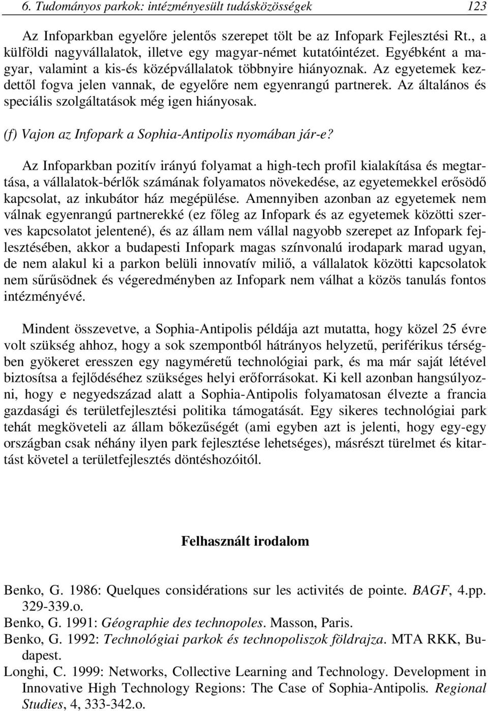 Az egyetemek kezdettől fogva jelen vannak, de egyelőre nem egyenrangú partnerek. Az általános és speciális szolgáltatások még igen hiányosak. (f) Vajon az Infopark a Sophia-Antipolis nyomában jár-e?