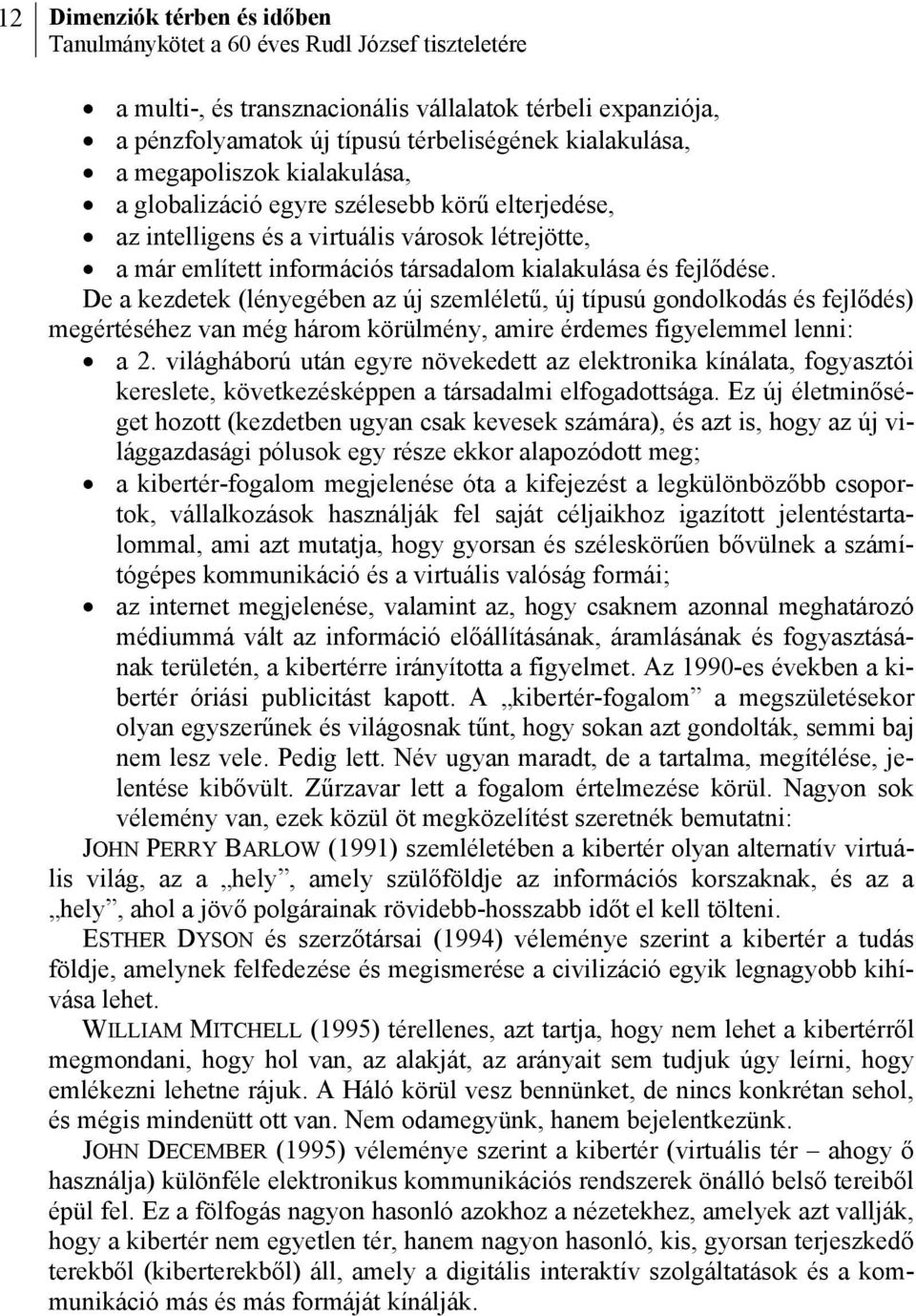 De a kezdetek (lényegében az új szemléletű, új típusú gondolkodás és fejlődés) megértéséhez van még három körülmény, amire érdemes figyelemmel lenni: a 2.