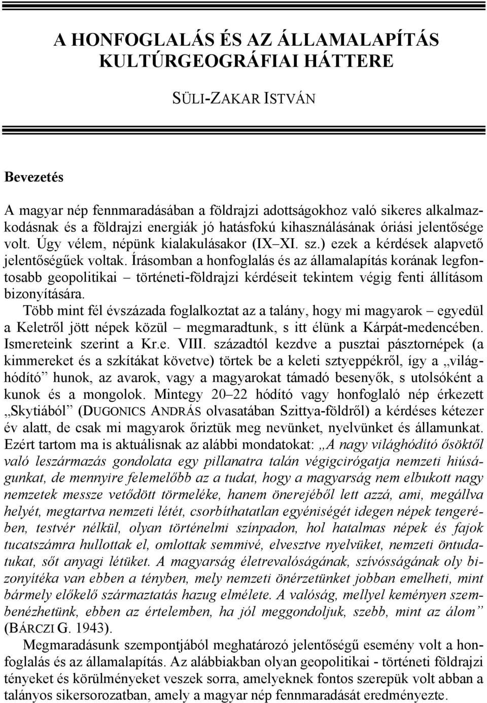 Írásomban a honfoglalás és az államalapítás korának legfontosabb geopolitikai történeti-földrajzi kérdéseit tekintem végig fenti állításom bizonyítására.