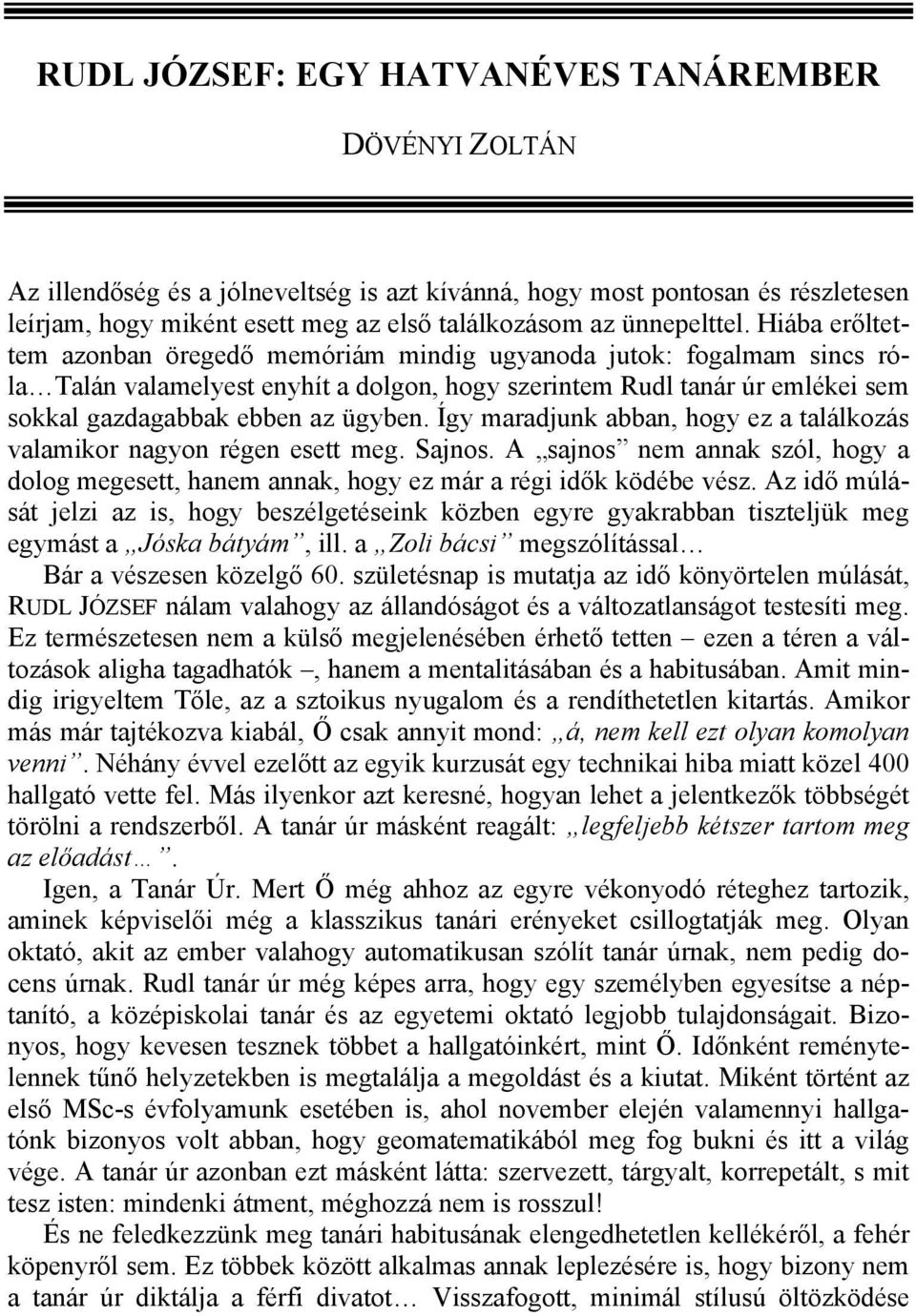 Hiába erőltettem azonban öregedő memóriám mindig ugyanoda jutok: fogalmam sincs róla Talán valamelyest enyhít a dolgon, hogy szerintem Rudl tanár úr emlékei sem sokkal gazdagabbak ebben az ügyben.