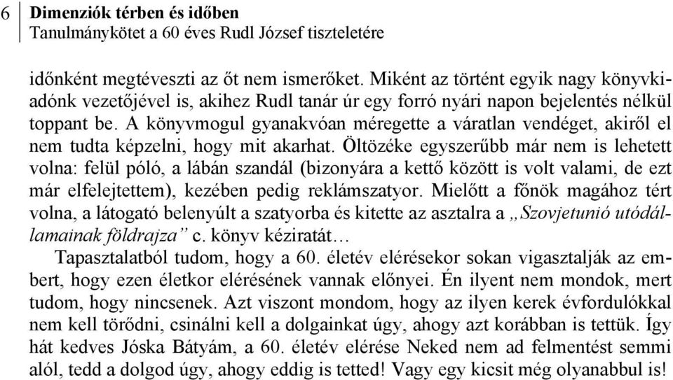 A könyvmogul gyanakvóan méregette a váratlan vendéget, akiről el nem tudta képzelni, hogy mit akarhat.