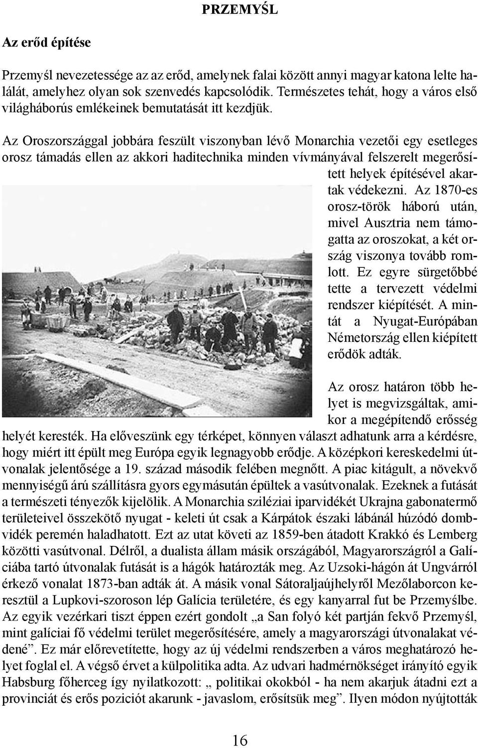 Az Oroszországgal jobbára feszült viszonyban lévő Monarchia vezetői egy esetleges orosz támadás ellen az akkori haditechnika minden vívmányával felszerelt megerősített helyek építésével akartak