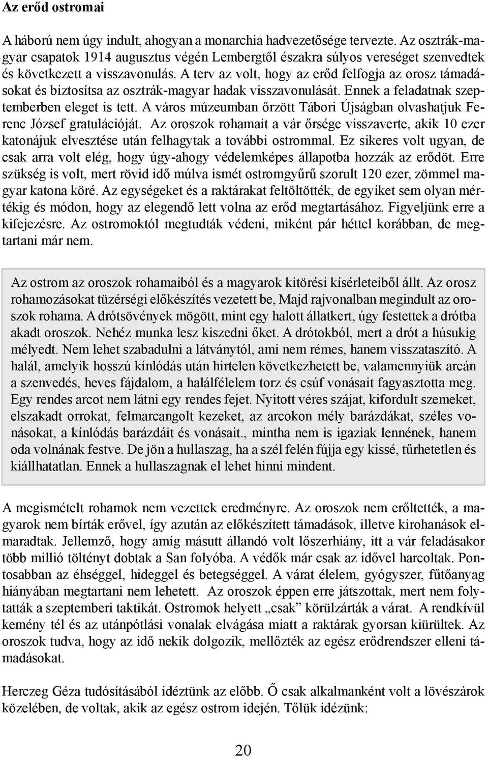 A terv az volt, hogy az erőd felfogja az orosz támadásokat és biztosítsa az osztrák-magyar hadak visszavonulását. Ennek a feladatnak szeptemberben eleget is tett.