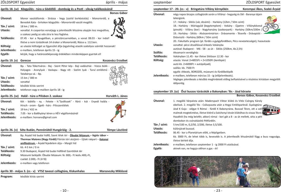 Monorierdő vasú@ megálló. Táv / szint: 18 km / 300 m. Utazás: vonabal. A csoportos vonatjegy a jelentkezők létszáma alapján lesz megváltva, a szakasz pedig az oda útra le lesz foglalva.