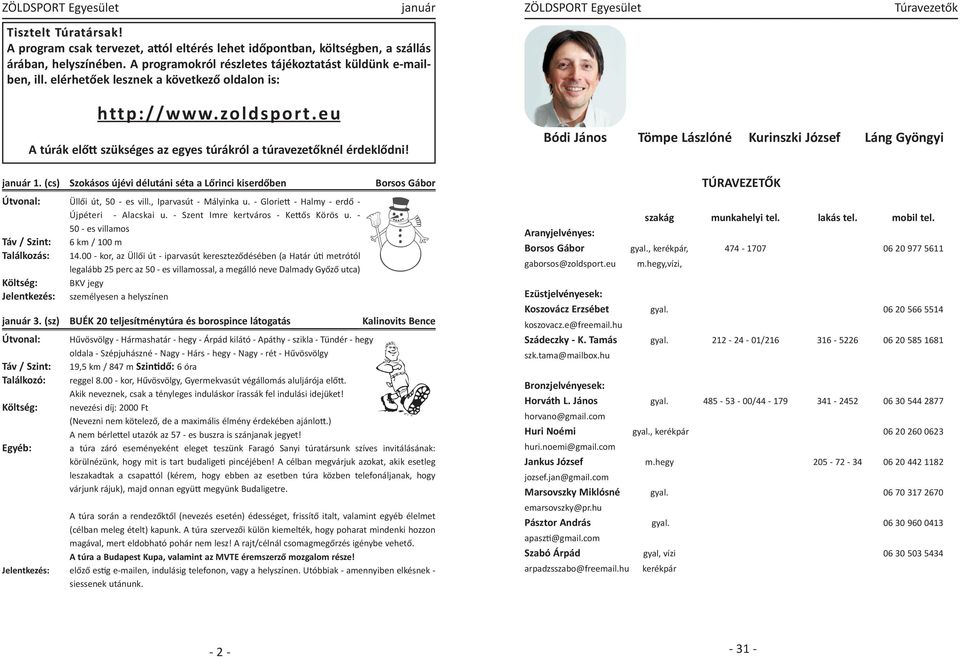 Bódi János Tömpe Lászlóné Kurinszki József Láng Gyöngyi január 1. (cs) Szokásos újévi délutáni séta a Lőrinci kiserdőben Borsos Gábor Útvonal: Üllői út, 50 es vill., Iparvasút Mályinka u.