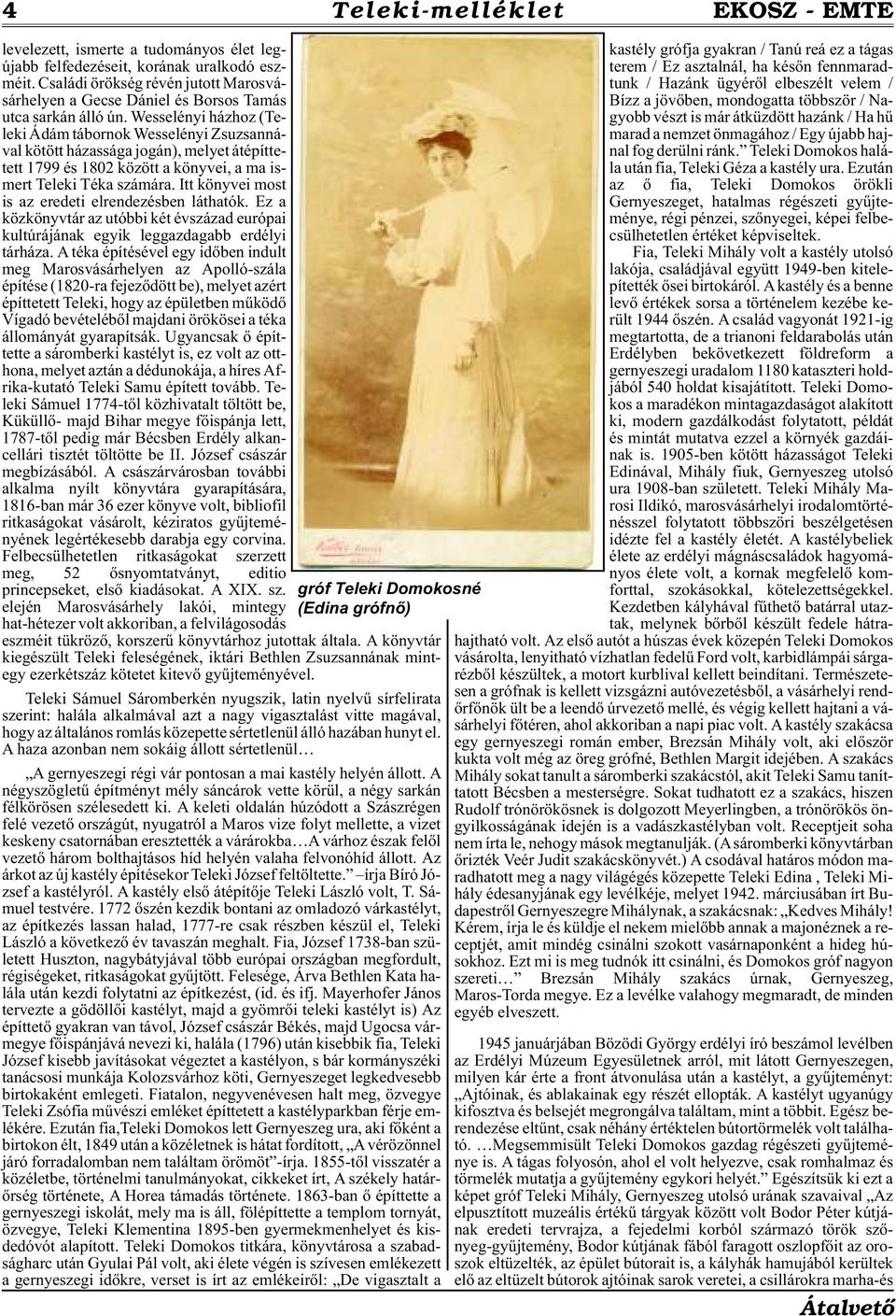 Wesselényi házhoz (Teleki Ádám tábornok Wesselényi Zsuzsannával kötött házassága jogán), melyet átépíttetett 1799 és 1802 között a könyvei, a ma ismert Teleki Téka számára.