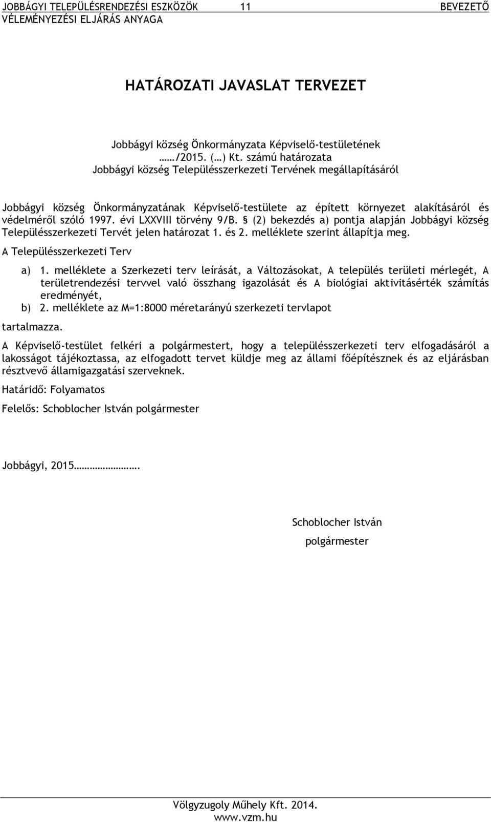 évi LXXVIII törvény 9/B. (2) bekezdés a) pontja alapján Jobbágyi község Településszerkezeti Tervét jelen határozat 1. és 2. melléklete szerint állapítja meg. A Településszerkezeti Terv a) 1.