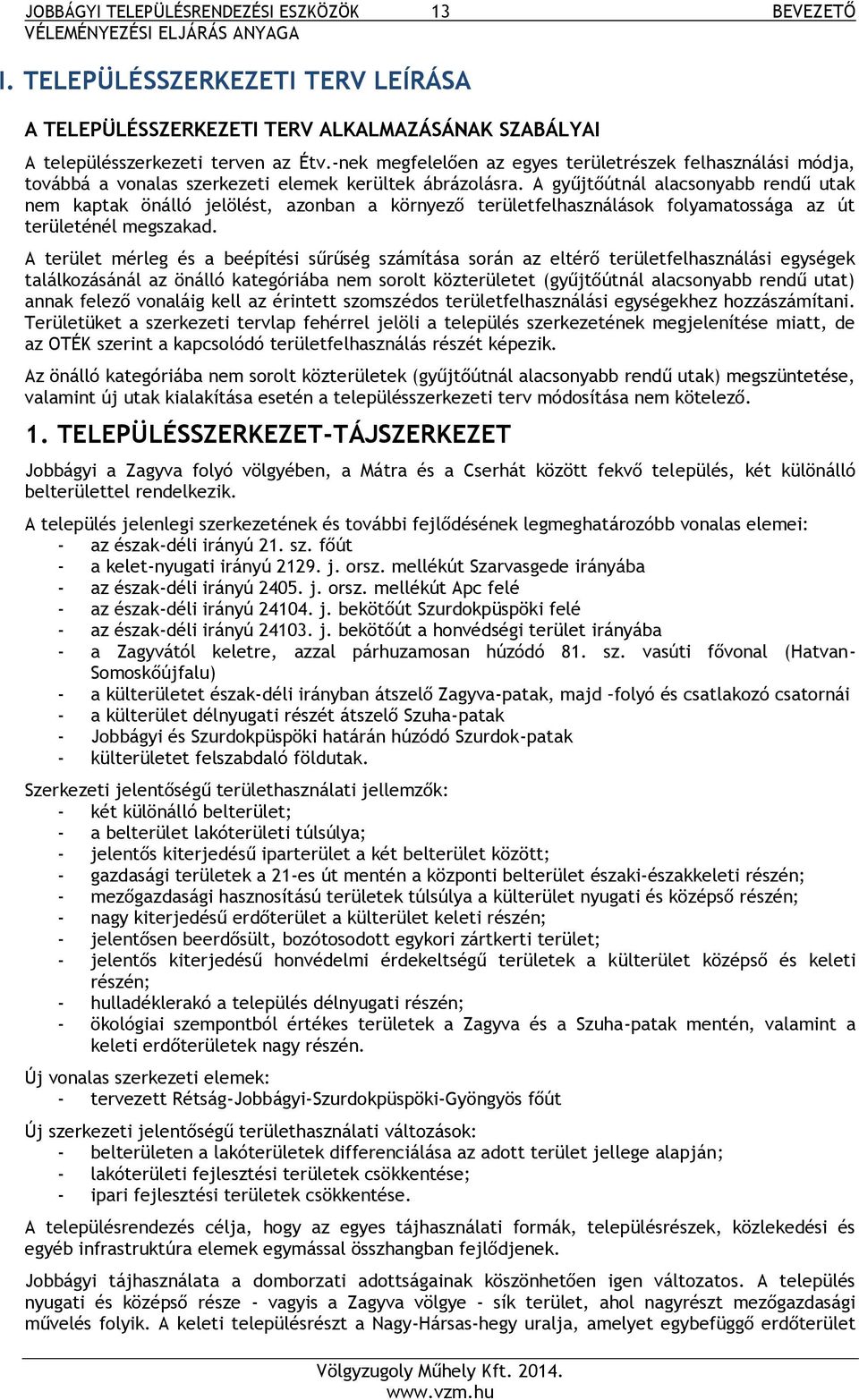 A gyűjtőútnál alacsonyabb rendű utak nem kaptak önálló jelölést, azonban a környező területfelhasználások folyamatossága az út területénél megszakad.