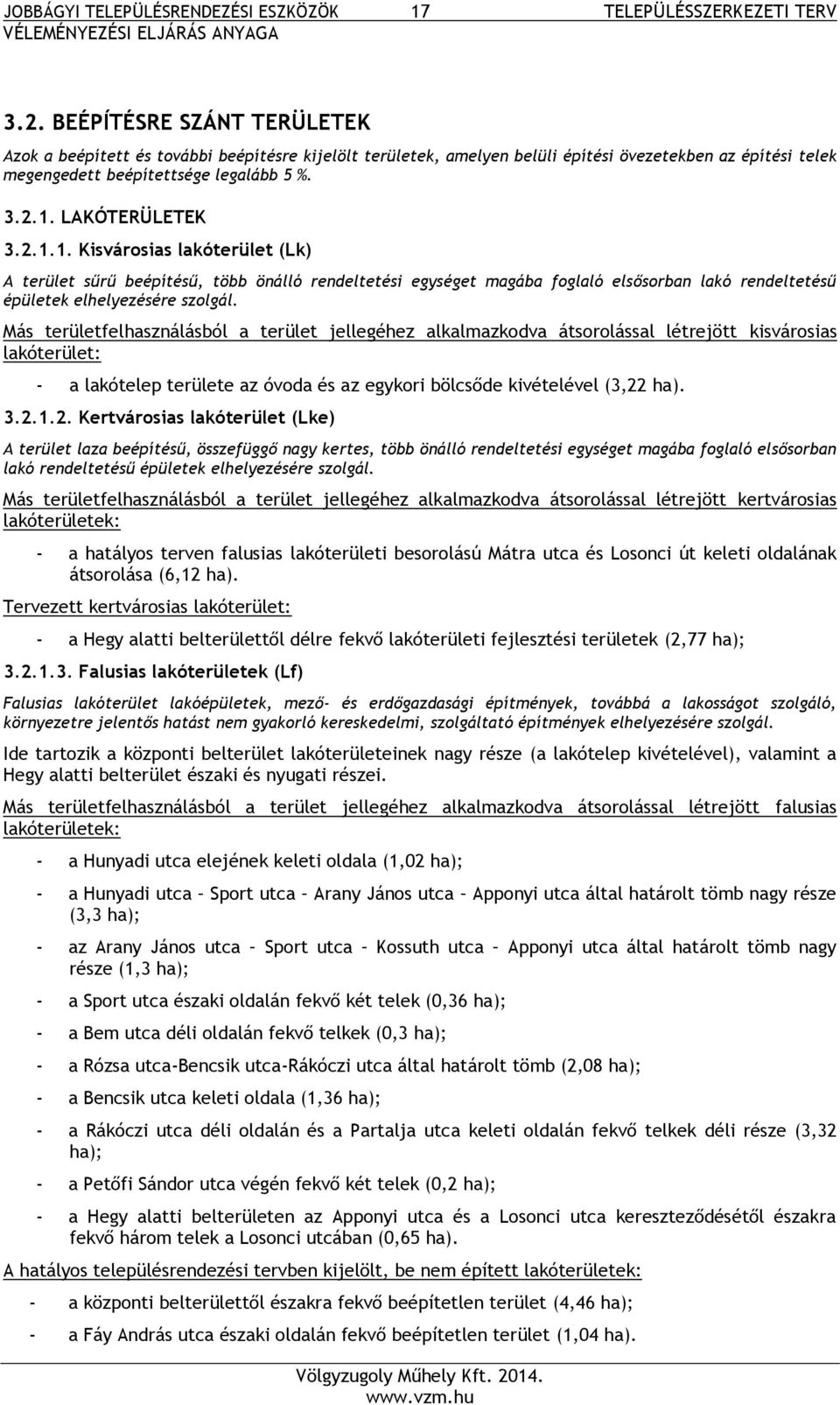 LAKÓTERÜLETEK 3.2.1.1. Kisvárosias lakóterület (Lk) A terület sűrű beépítésű, több önálló rendeltetési egységet magába foglaló elsősorban lakó rendeltetésű épületek elhelyezésére szolgál.