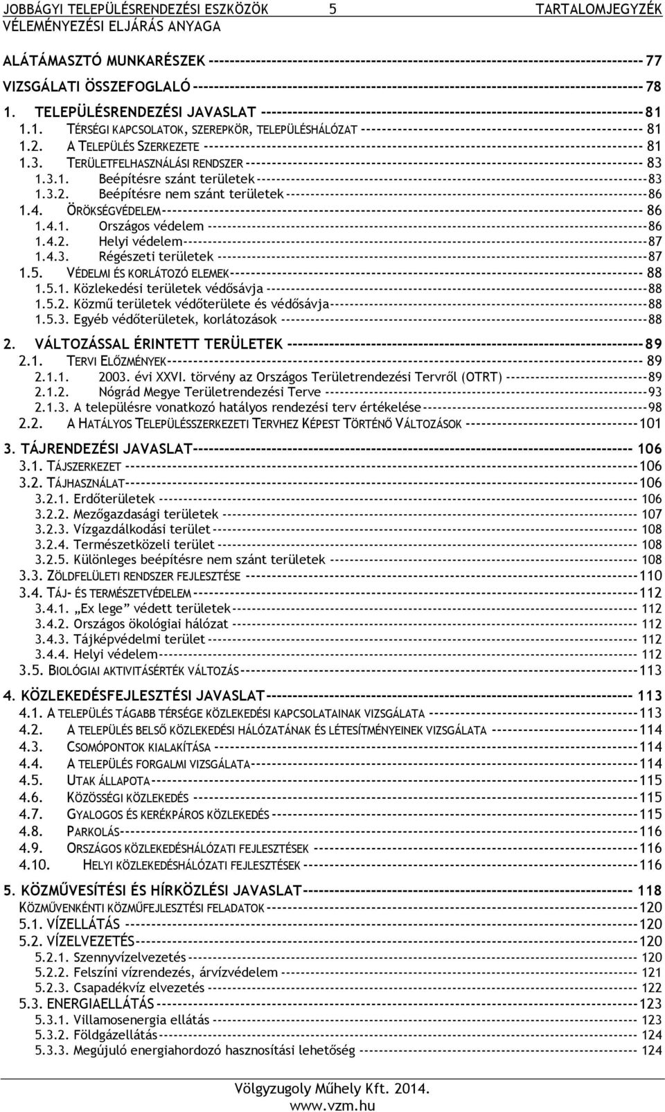 1. TÉRSÉGI KAPCSOLATOK, SZEREPKÖR, TELEPÜLÉSHÁLÓZAT ------------------------------------------------------ 81 1.2.