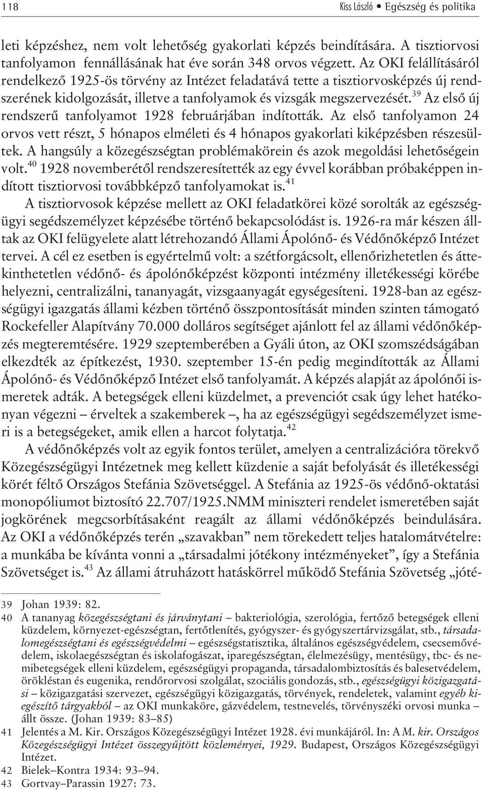 39 Az elsõ új rendszerû tanfolyamot 1928 februárjában indították. Az elsõ tanfolyamon 24 orvos vett részt, 5 hónapos elméleti és 4 hónapos gyakorlati kiképzésben részesültek.