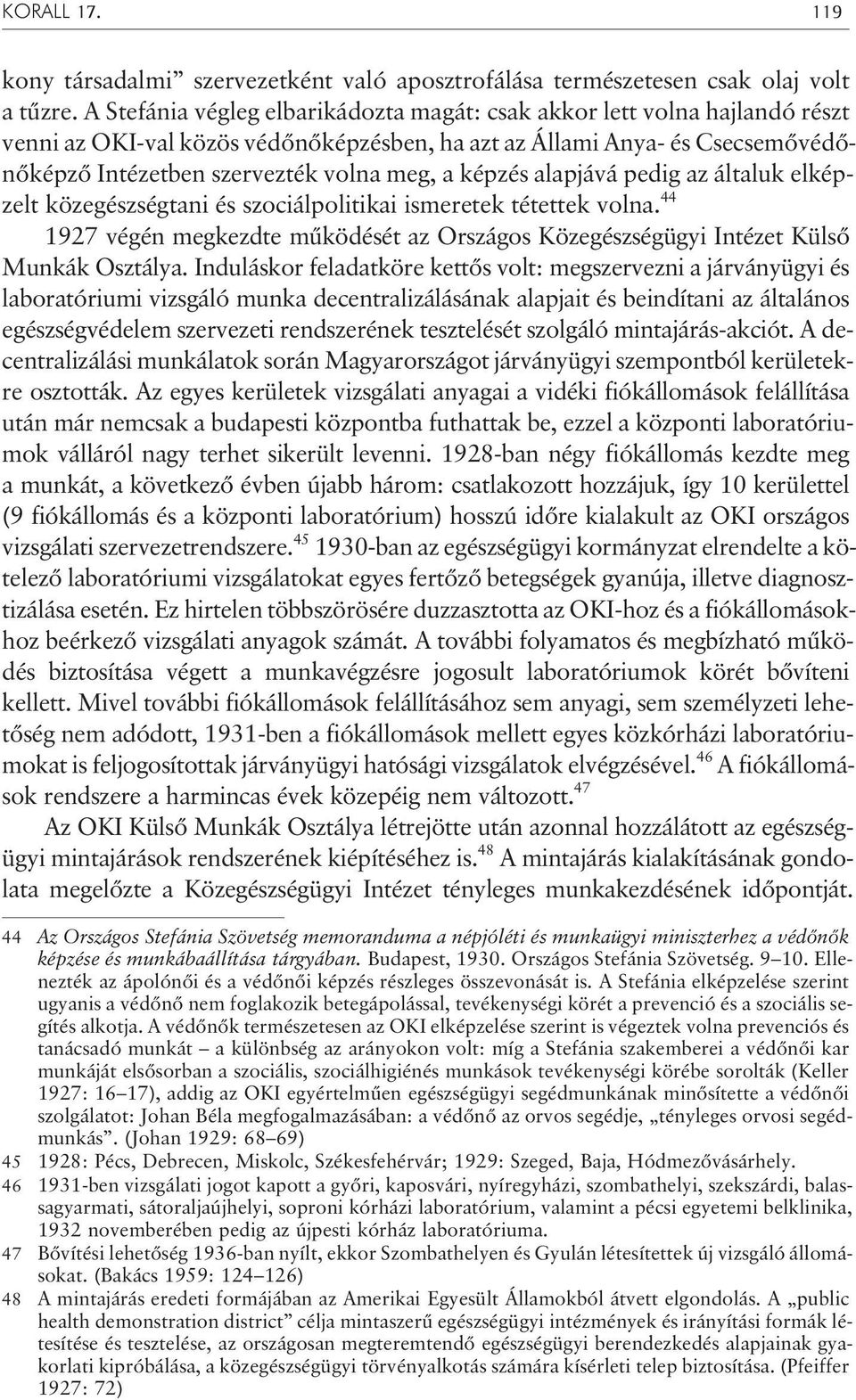 képzés alapjává pedig az általuk elképzelt közegészségtani és szociálpolitikai ismeretek tétettek volna. 44 1927 végén megkezdte mûködését az Országos Közegészségügyi Intézet Külsõ Munkák Osztálya.