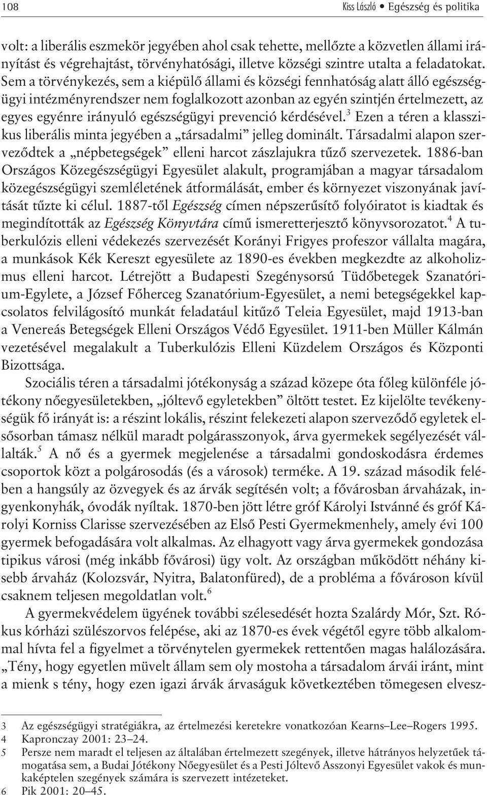 Sem a törvénykezés, sem a kiépülõ állami és községi fennhatóság alatt álló egészségügyi intézményrendszer nem foglalkozott azonban az egyén szintjén értelmezett, az egyes egyénre irányuló