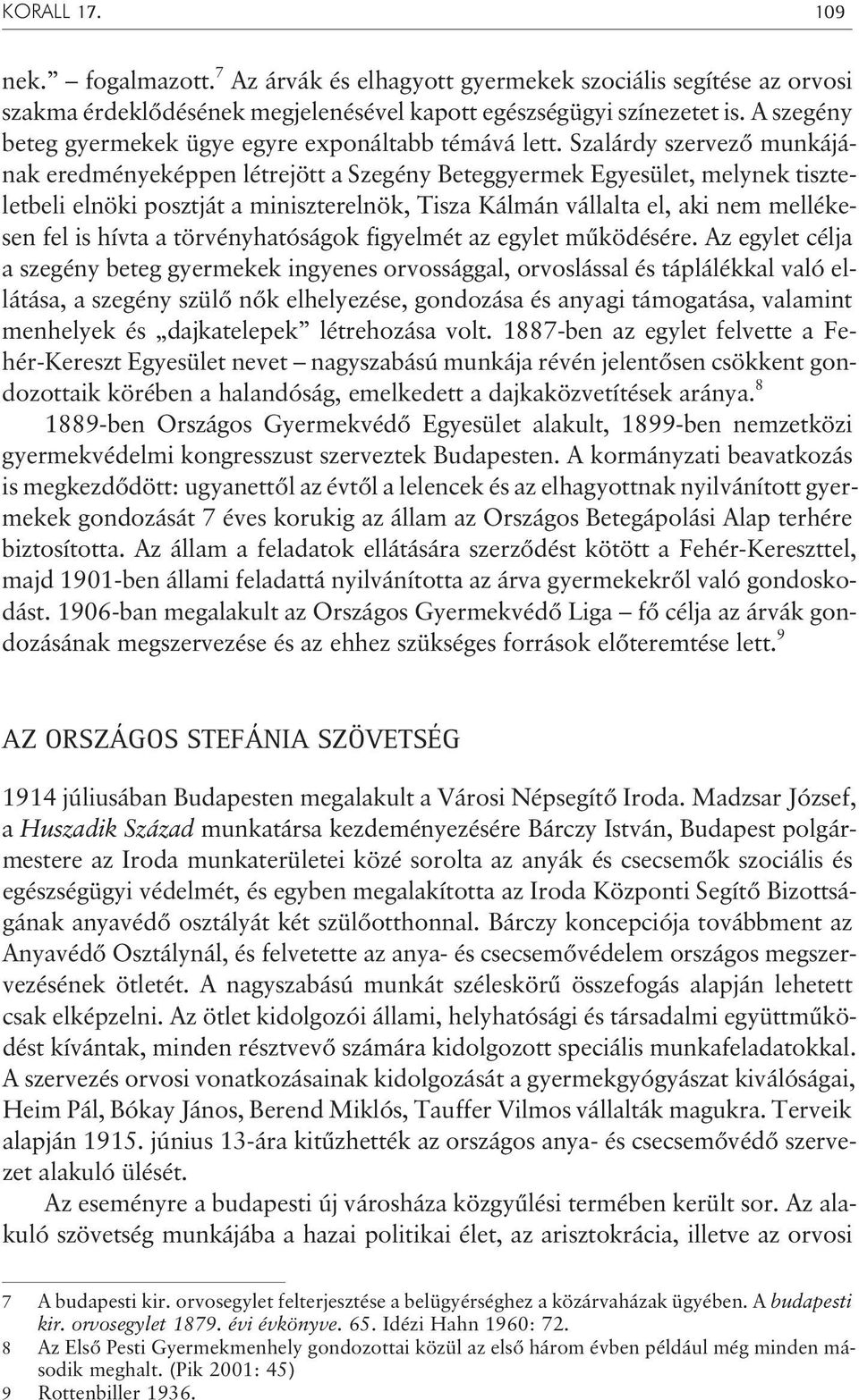 Szalárdy szervezõ munkájának eredményeképpen létrejött a Szegény Beteggyermek Egyesület, melynek tiszteletbeli elnöki posztját a miniszterelnök, Tisza Kálmán vállalta el, aki nem mellékesen fel is