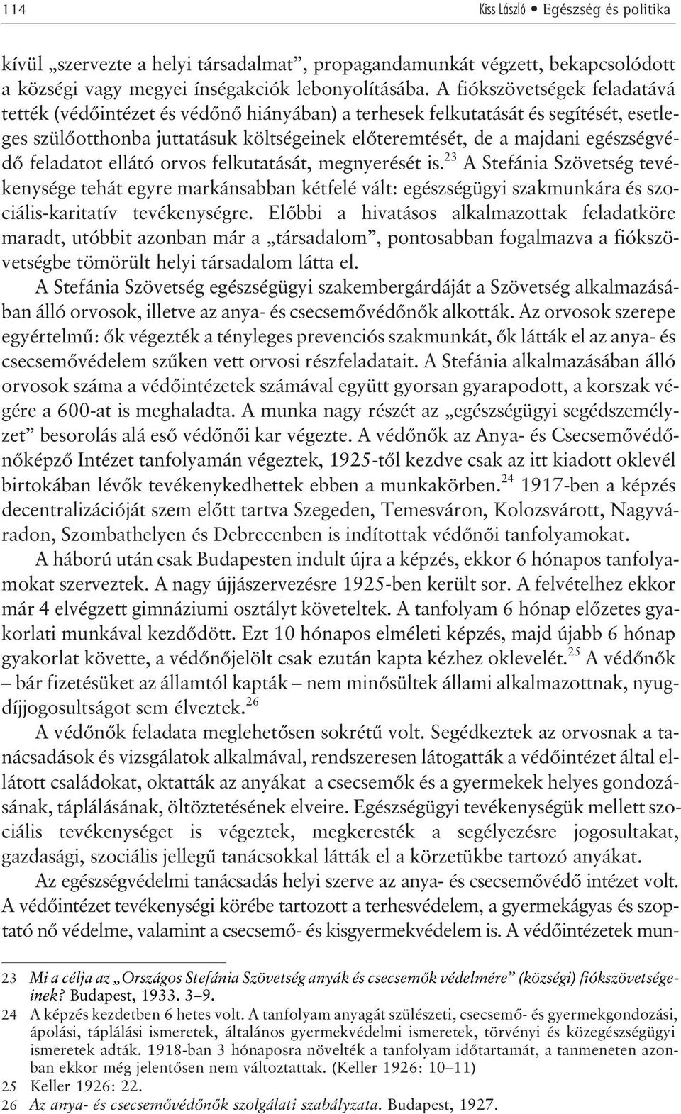 feladatot ellátó orvos felkutatását, megnyerését is. 23 A Stefánia Szövetség tevékenysége tehát egyre markánsabban kétfelé vált: egészségügyi szakmunkára és szociális-karitatív tevékenységre.