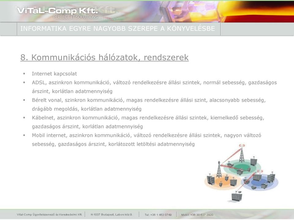 adatmennyiség Kábelnet, aszinkron kommunikáció, magas rendelkezésre állási szintek, kiemelkedő sebesség, gazdaságos árszint, korlátlan adatmennyiség