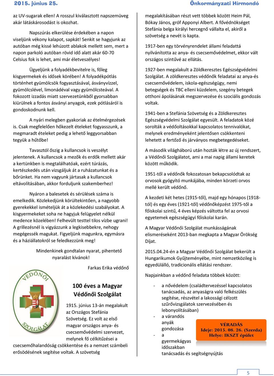 Senkit se hagyjunk az autóban még kissé lehúzott ablakok mellett sem, mert a napon parkoló autóban rövid idő alatt akár 60-70 Celsius fok is lehet, ami már életveszélyes!