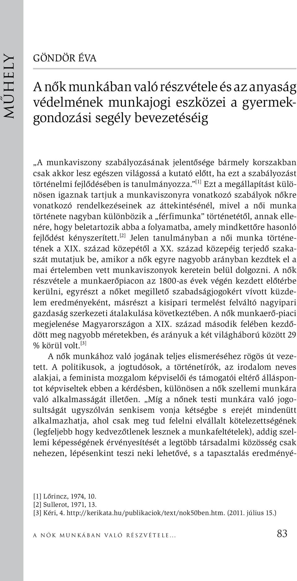 [1] Ezt a megállapítást különösen igaznak tartjuk a munkaviszonyra vonatkozó szabályok nőkre vonatkozó rendelkezéseinek az áttekintésénél, mivel a női munka története nagyban különbözik a férfimunka