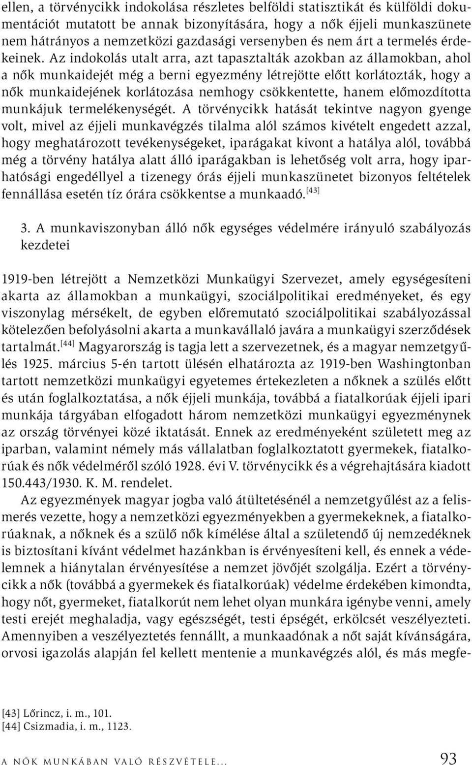 Az indokolás utalt arra, azt tapasztalták azokban az államokban, ahol a nők munkaidejét még a berni egyezmény létrejötte előtt korlátozták, hogy a nők munkaidejének korlátozása nemhogy csökkentette,