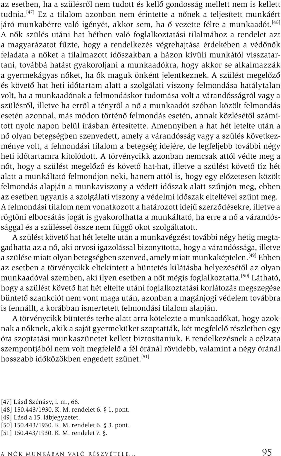 [48] A nők szülés utáni hat hétben való foglalkoztatási tilalmához a rendelet azt a magyarázatot fűzte, hogy a rendelkezés végrehajtása érdekében a védőnők feladata a nőket a tilalmazott időszakban a