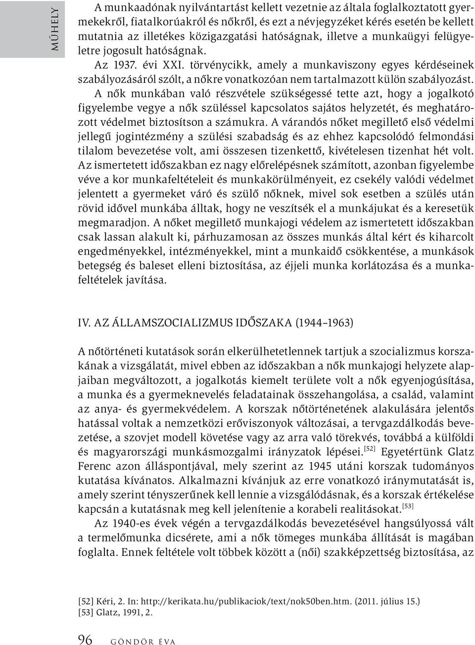 törvénycikk, amely a munkaviszony egyes kérdéseinek szabályozásáról szólt, a nőkre vonatkozóan nem tartalmazott külön szabályozást.