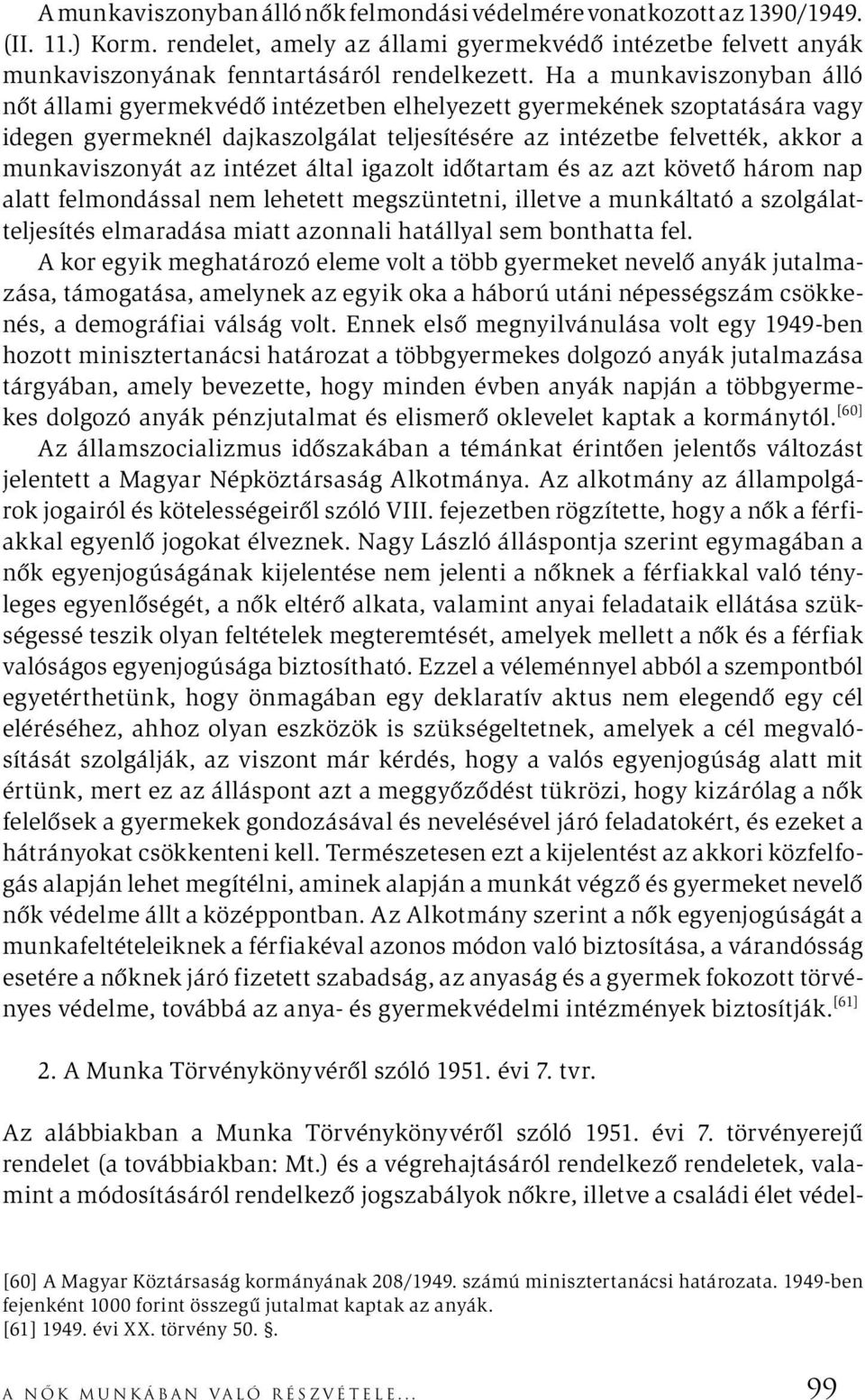 intézet által igazolt időtartam és az azt követő három nap alatt felmondással nem lehetett megszüntetni, illetve a munkáltató a szolgálatteljesítés elmaradása miatt azonnali hatállyal sem bonthatta