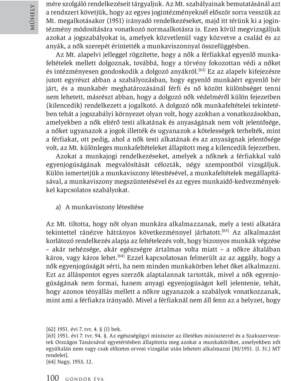 Ezen kívül megvizsgáljuk azokat a jogszabályokat is, amelyek közvetlenül vagy közvetve a család és az anyák, a nők szerepét érintették a munkaviszonnyal összefüggésben. Az Mt.