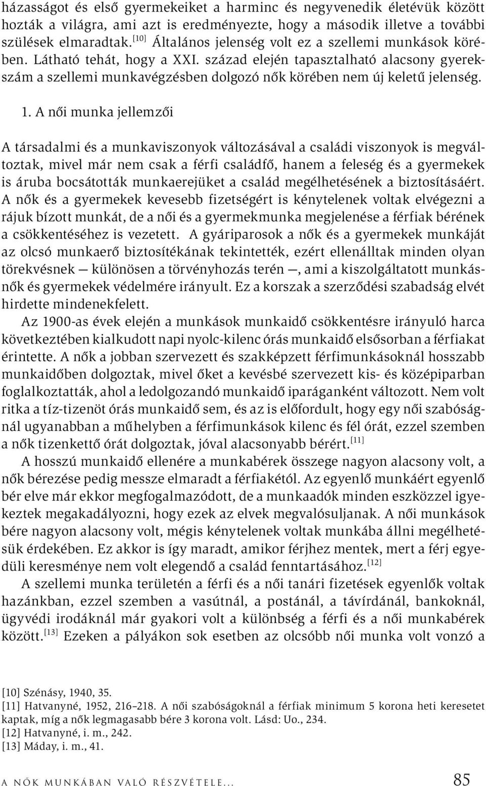 század elején tapasztalható alacsony gyerekszám a szellemi munkavégzésben dolgozó nők körében nem új keletű jelenség. 1.