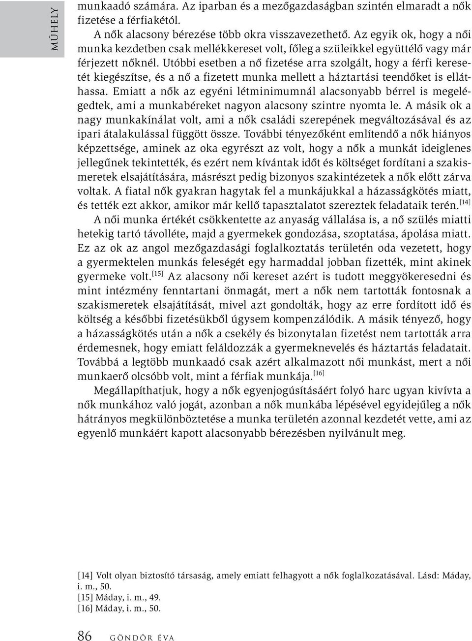 Utóbbi esetben a nő fizetése arra szolgált, hogy a férfi keresetét kiegészítse, és a nő a fizetett munka mellett a háztartási teendőket is elláthassa.