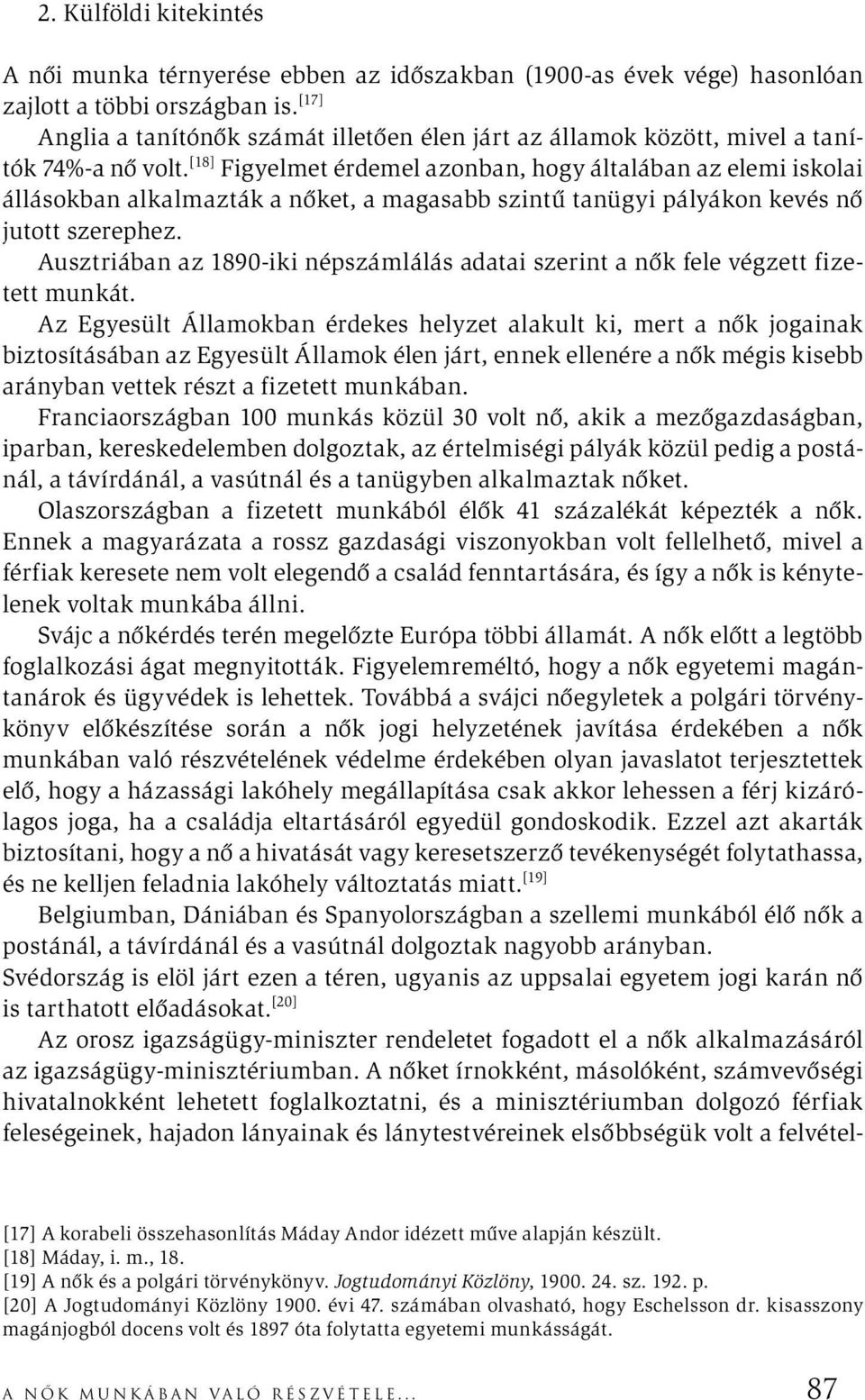 [18] Figyelmet érdemel azonban, hogy általában az elemi iskolai állásokban alkalmazták a nőket, a magasabb szintű tanügyi pályákon kevés nő jutott szerephez.