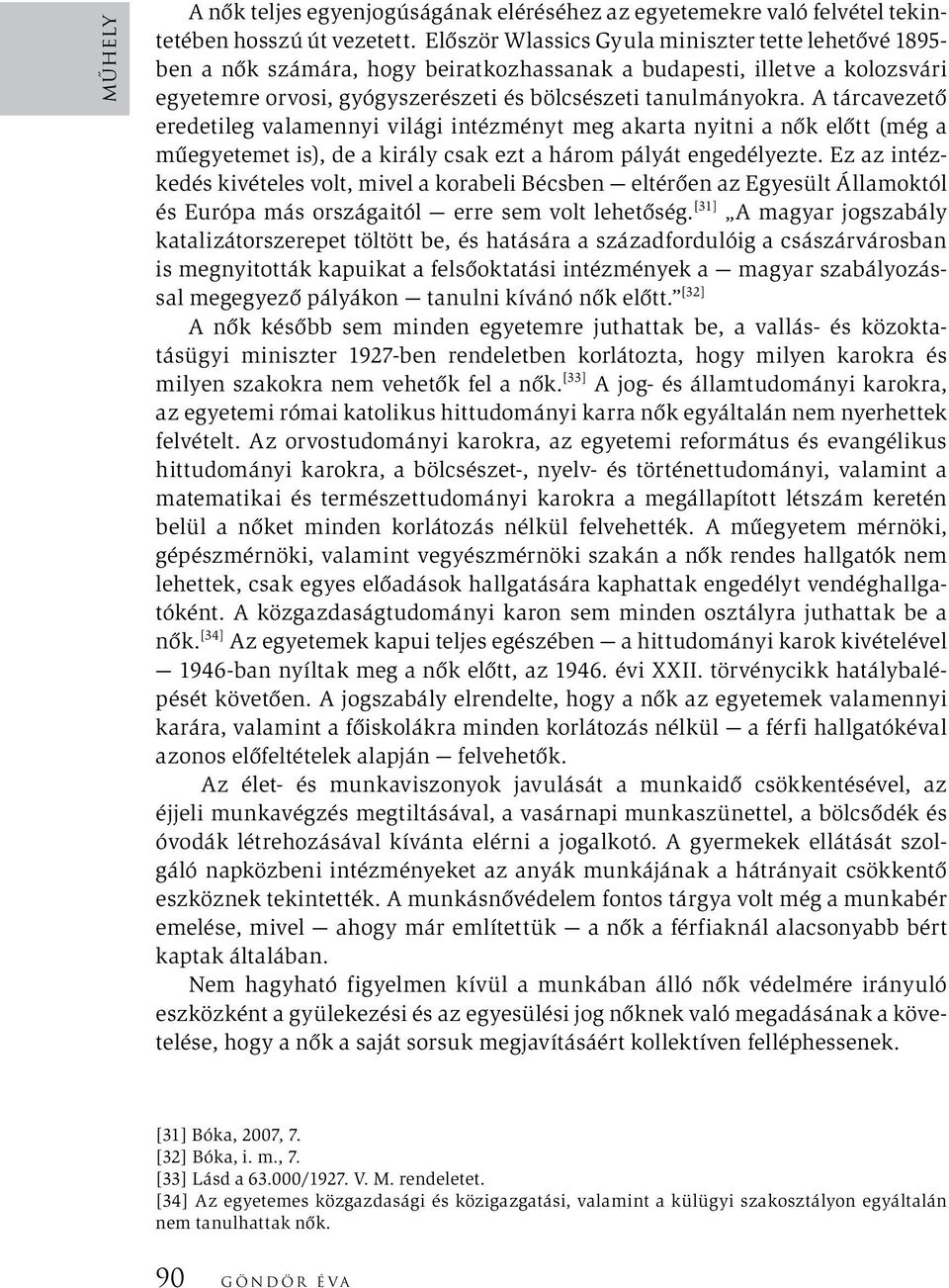 A tárcavezető eredetileg valamennyi világi intézményt meg akarta nyitni a nők előtt (még a műegyetemet is), de a király csak ezt a három pályát engedélyezte.