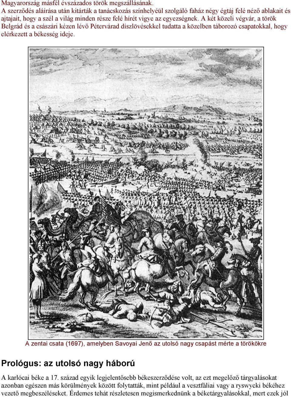A két közeli végvár, a török Belgrád és a császári kézen lévő Pétervárad díszlövésekkel tudatta a közelben táborozó csapatokkal, hogy elérkezett a békesség ideje.