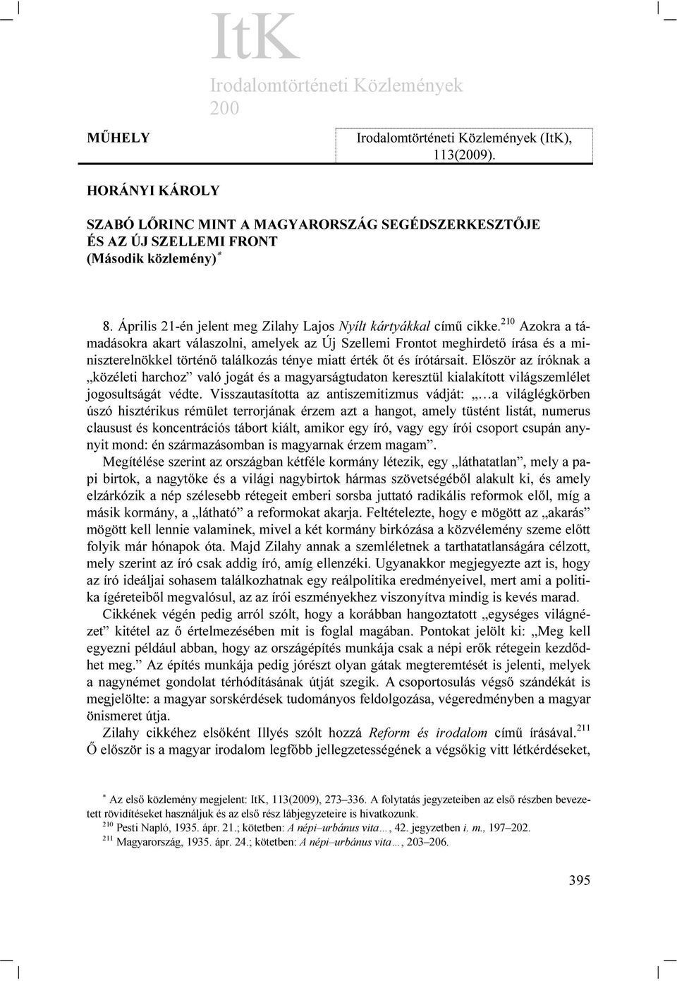 210 Azokra a támadásokra akart válaszolni, amelyek az Új Szellemi Frontot meghirdető írása és a miniszterelnökkel történő találkozás ténye miatt érték őt és írótársait.