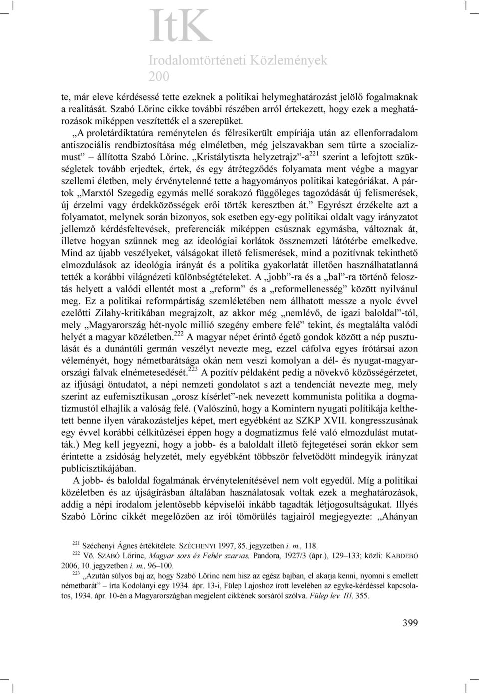 A proletárdiktatúra reménytelen és félresikerült empíriája után az ellenforradalom antiszociális rendbiztosítása még elméletben, még jelszavakban sem tűrte a szocializmust állította Szabó Lőrinc.