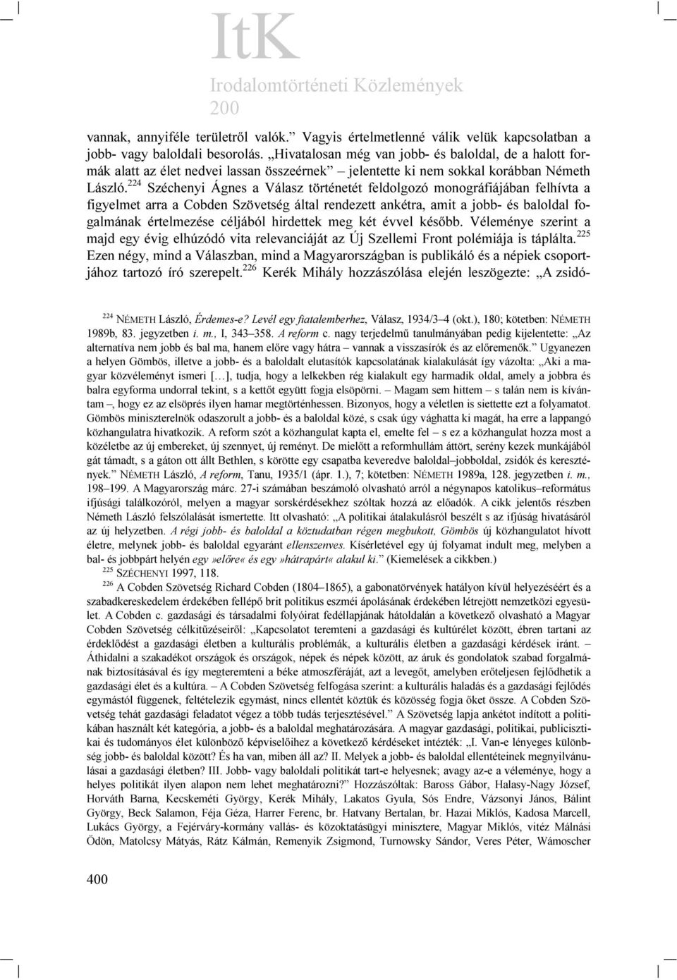 224 Széchenyi Ágnes a Válasz történetét feldolgozó monográfiájában felhívta a figyelmet arra a Cobden Szövetség által rendezett ankétra, amit a jobb- és baloldal fogalmának értelmezése céljából