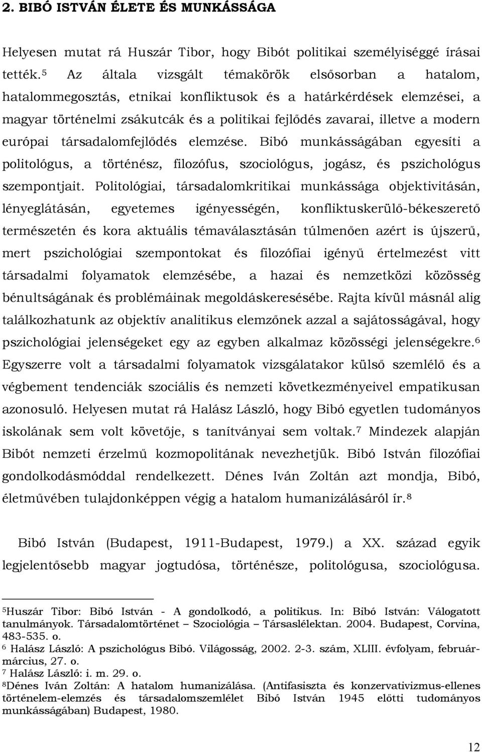 modern európai társadalomfejlődés elemzése. Bibó munkásságában egyesíti a politológus, a történész, filozófus, szociológus, jogász, és pszichológus szempontjait.