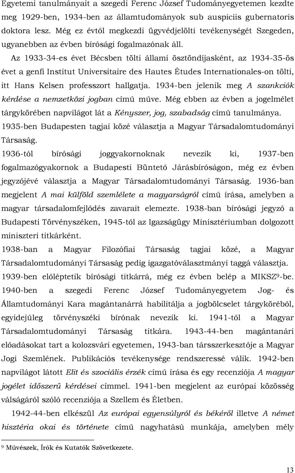 Az 1933-34-es évet Bécsben tölti állami ösztöndíjasként, az 1934-35-ös évet a genfi Institut Universitaire des Hautes Études Internationales-on tölti, itt Hans Kelsen professzort hallgatja.