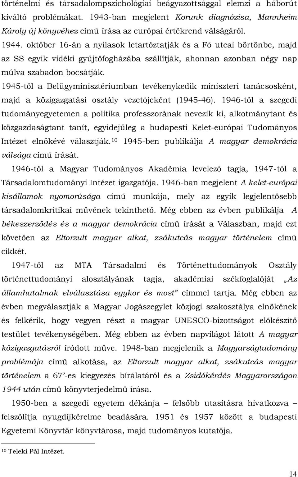 október 16-án a nyilasok letartóztatják és a Fő utcai börtönbe, majd az SS egyik vidéki gyűjtőfogházába szállítják, ahonnan azonban négy nap múlva szabadon bocsátják.