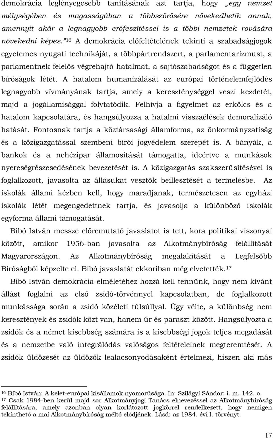 16 A demokrácia előfeltételének tekinti a szabadságjogok egyetemes nyugati technikáját, a többpártrendszert, a parlamentarizmust, a parlamentnek felelős végrehajtó hatalmat, a sajtószabadságot és a