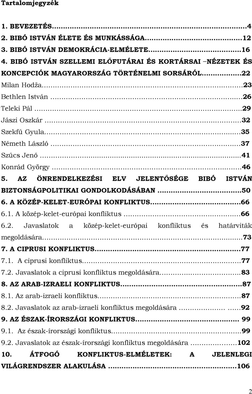 ... 35 Németh László.. 37 Szűcs Jenő...41 Konrád György.....46 5. AZ ÖNRENDELKEZÉSI ELV JELENTŐSÉGE BIBÓ ISTVÁN BIZTONSÁGPOLITIKAI GONDOLKODÁSÁBAN..50 6. A KÖZÉP-KELET-EURÓPAI KONFLIKTUS.. 66 6.1. A közép-kelet-európai konfliktus.