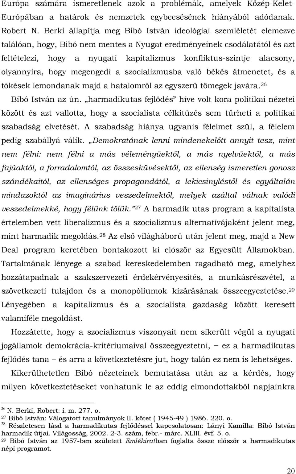 alacsony, olyannyira, hogy megengedi a szocializmusba való békés átmenetet, és a tőkések lemondanak majd a hatalomról az egyszerű tömegek javára. 26 Bibó István az ún.