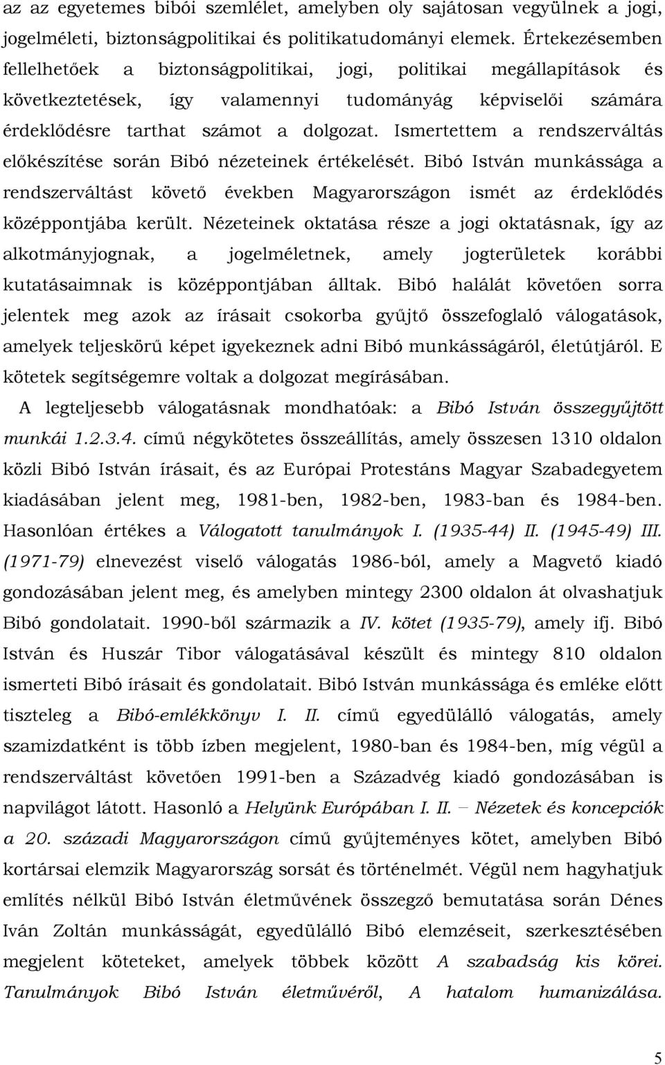 Ismertettem a rendszerváltás előkészítése során Bibó nézeteinek értékelését. Bibó István munkássága a rendszerváltást követő években Magyarországon ismét az érdeklődés középpontjába került.