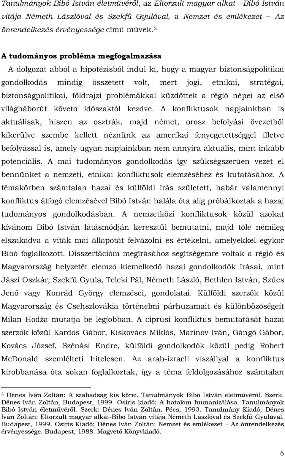 földrajzi problémákkal küzdöttek a régió népei az első világháborút követő időszaktól kezdve.