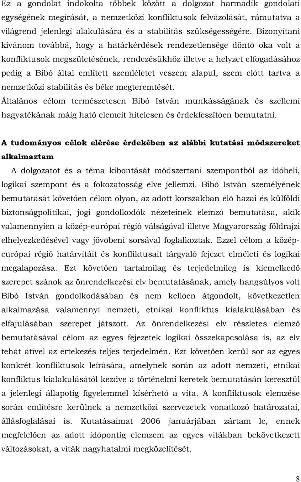 Bizonyítani kívánom továbbá, hogy a határkérdések rendezetlensége döntő oka volt a konfliktusok megszületésének, rendezésükhöz illetve a helyzet elfogadásához pedig a Bibó által említett szemléletet